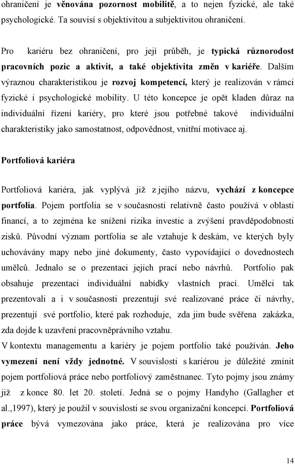 Dalším výraznou charakteristikou je rozvoj kompetencí, který je realizován v rámci fyzické i psychologické mobility.