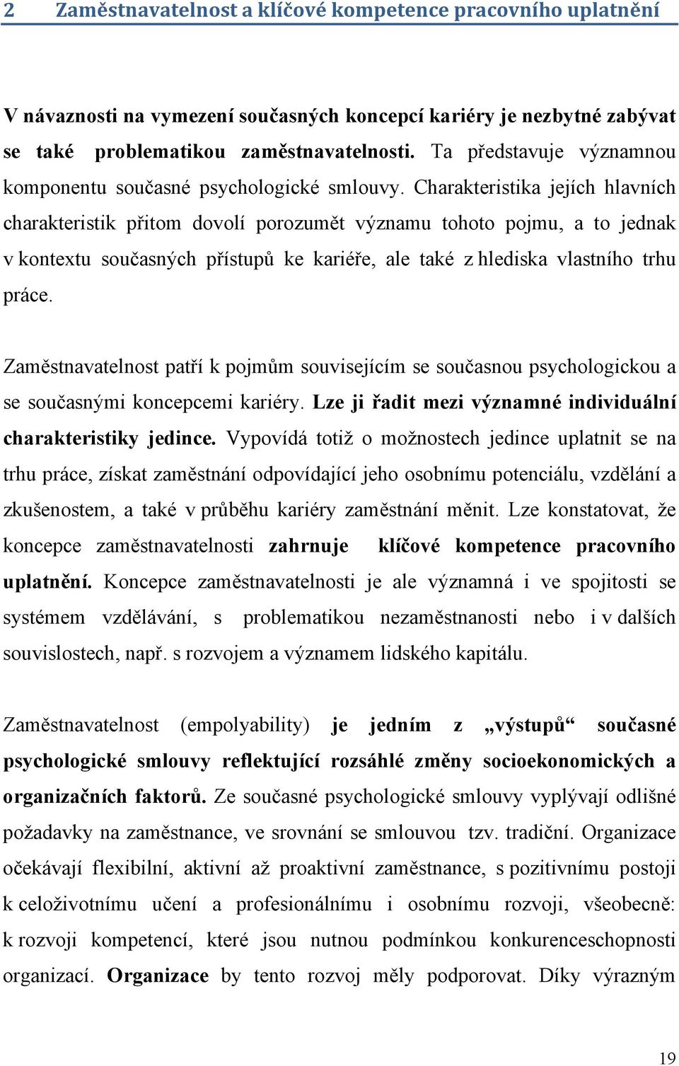 Charakteristika jejích hlavních charakteristik přitom dovolí porozumět významu tohoto pojmu, a to jednak v kontextu současných přístupů ke kariéře, ale také z hlediska vlastního trhu práce.