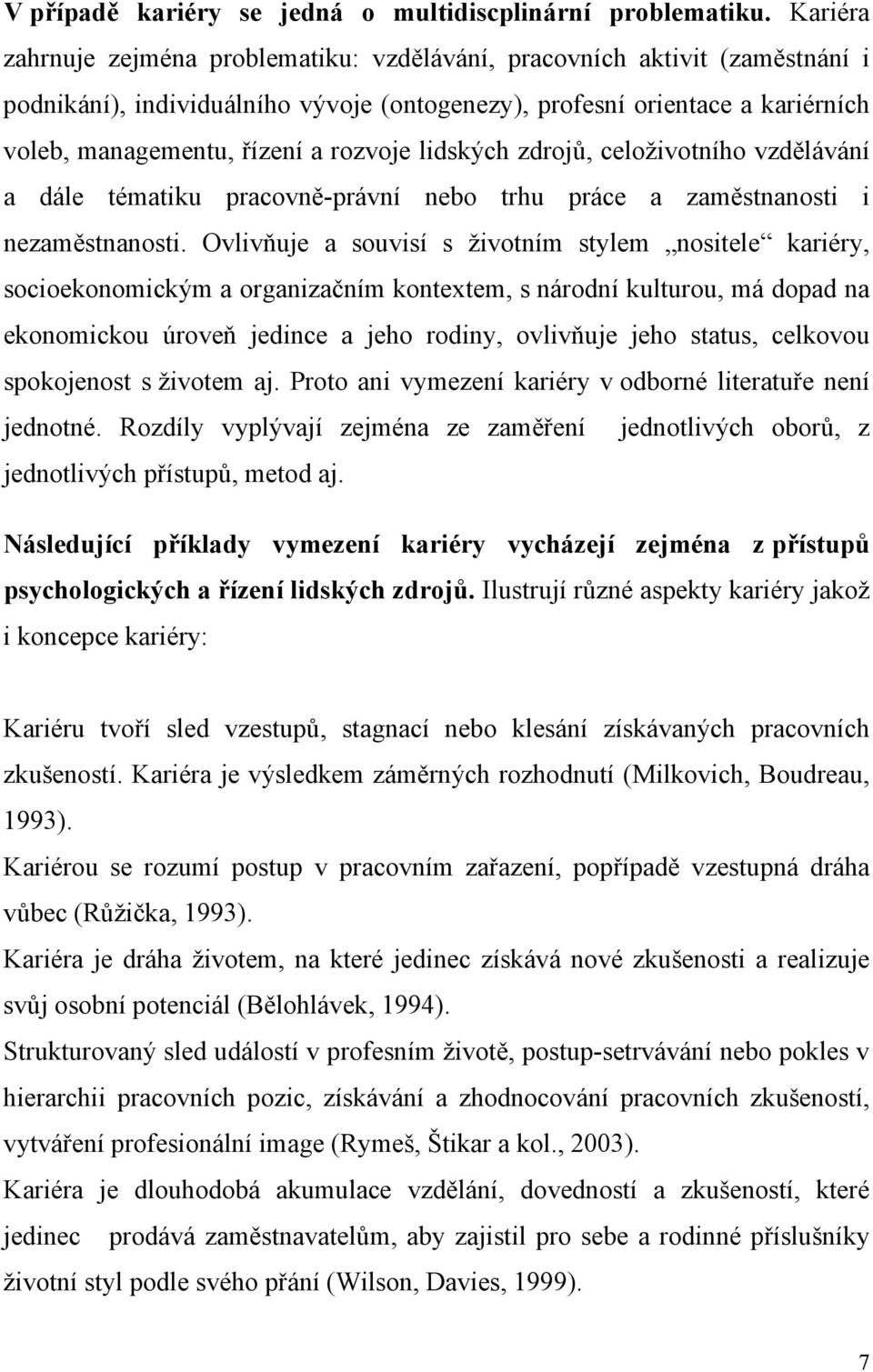 rozvoje lidských zdrojů, celoživotního vzdělávání a dále tématiku pracovně-právní nebo trhu práce a zaměstnanosti i nezaměstnanosti.