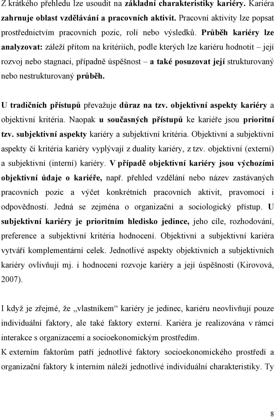 Průběh kariéry lze analyzovat: záleží přitom na kritériích, podle kterých lze kariéru hodnotit její rozvoj nebo stagnaci, případně úspěšnost a také posuzovat její strukturovaný nebo nestrukturovaný