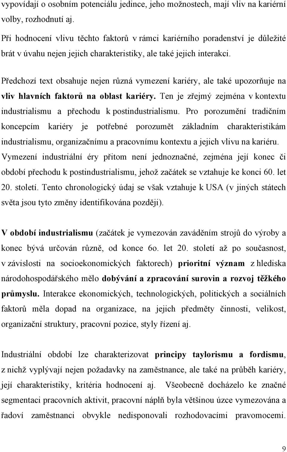 Předchozí text obsahuje nejen různá vymezení kariéry, ale také upozorňuje na vliv hlavních faktorů na oblast kariéry. Ten je zřejmý zejména v kontextu industrialismu a přechodu k postindustrialismu.