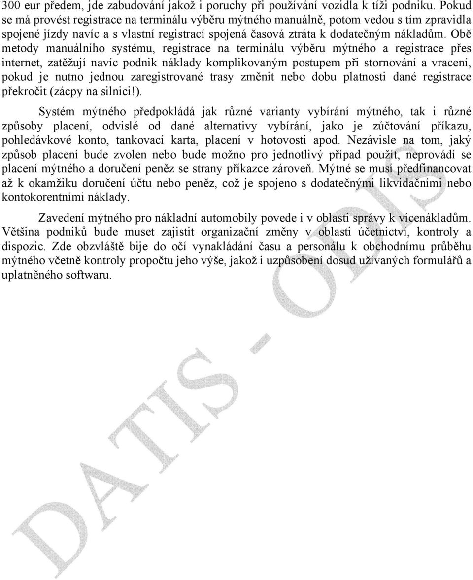 Obě metody manuálního systému, registrace na terminálu výběru mýtného a registrace přes internet, zatěžují navíc podnik náklady komplikovaným postupem při stornování a vracení, pokud je nutno jednou