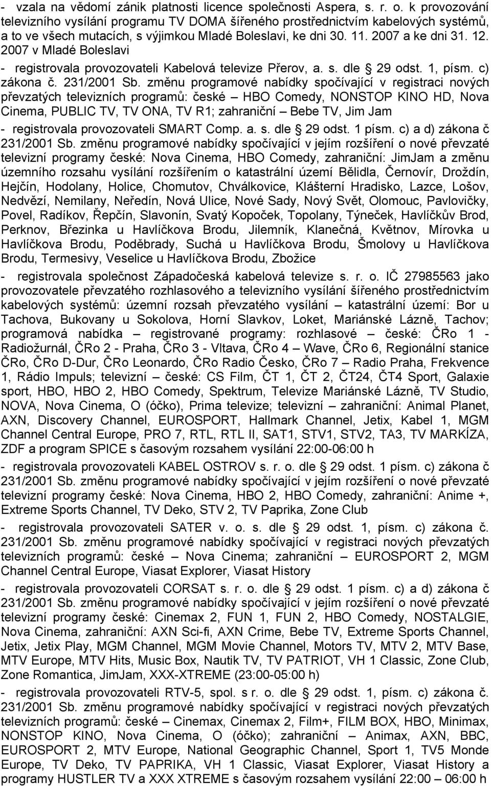 2007 v Mladé Boleslavi - registrovala provozovateli Kabelová televize Přerov, a. s. dle 29 odst. 1, písm. c) zákona č. 231/2001 Sb.