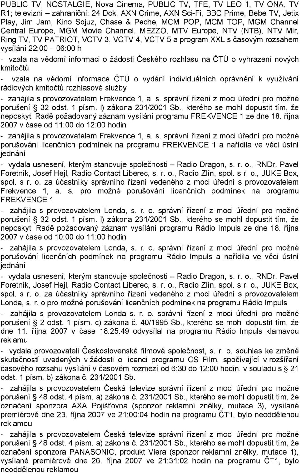 06:00 h - vzala na vědomí informaci o žádosti Českého rozhlasu na ČTÚ o vyhrazení nových kmitočtů - vzala na vědomí informace ČTÚ o vydání individuálních oprávnění k využívání rádiových kmitočtů