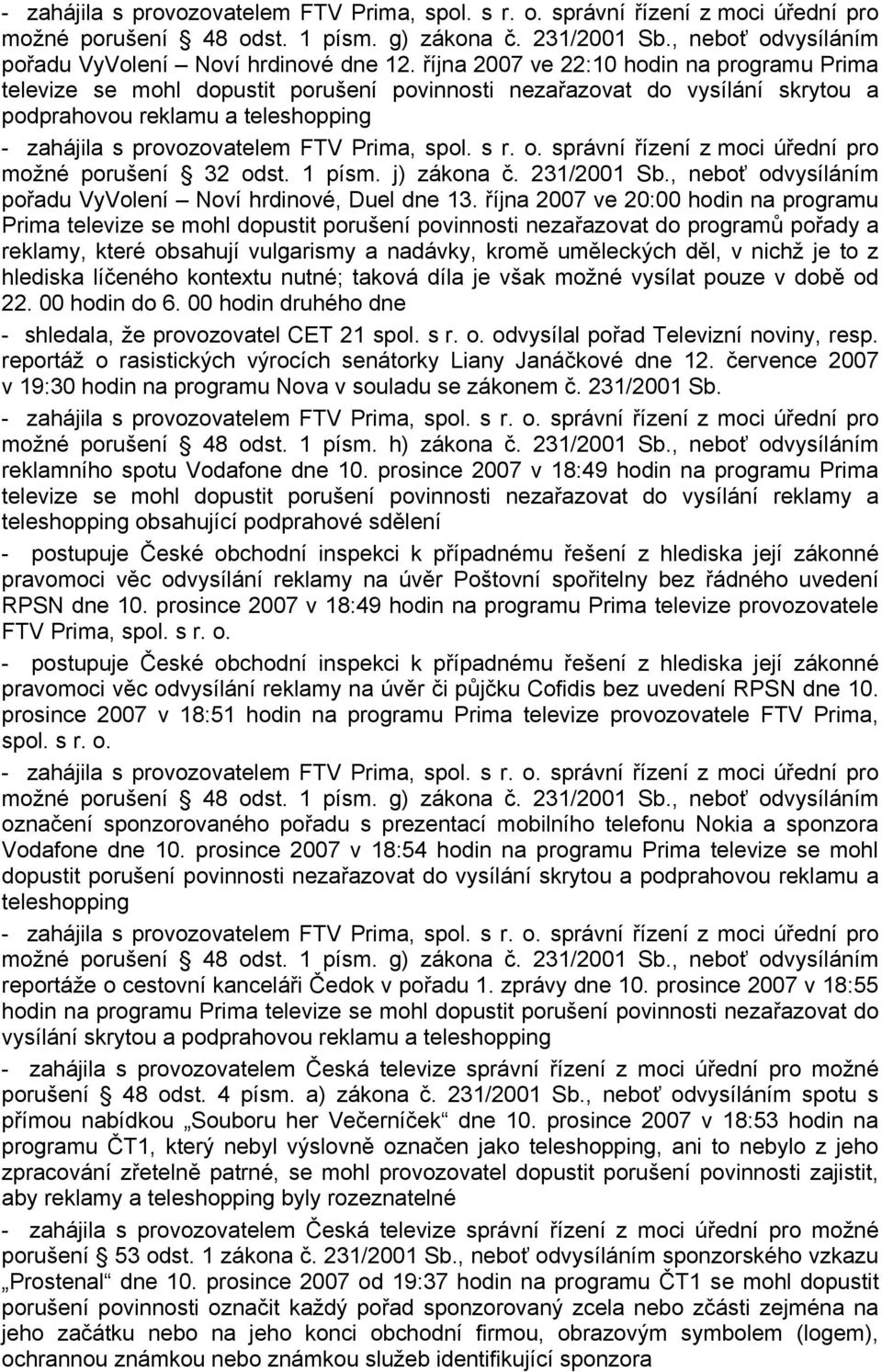 j) zákona č. 231/2001 Sb., neboť odvysíláním pořadu VyVolení Noví hrdinové, Duel dne 13.