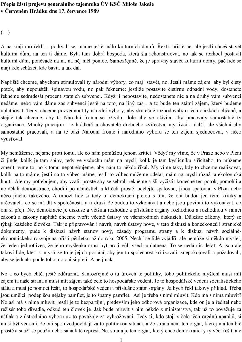 Samozřejmě, ţe je správný stavět kulturní domy, pač lidé se mají kde scházet, kde bavit, a tak dál. Napříště chceme, abychom stimulovali ty národní výbory, co maj stavět, no.