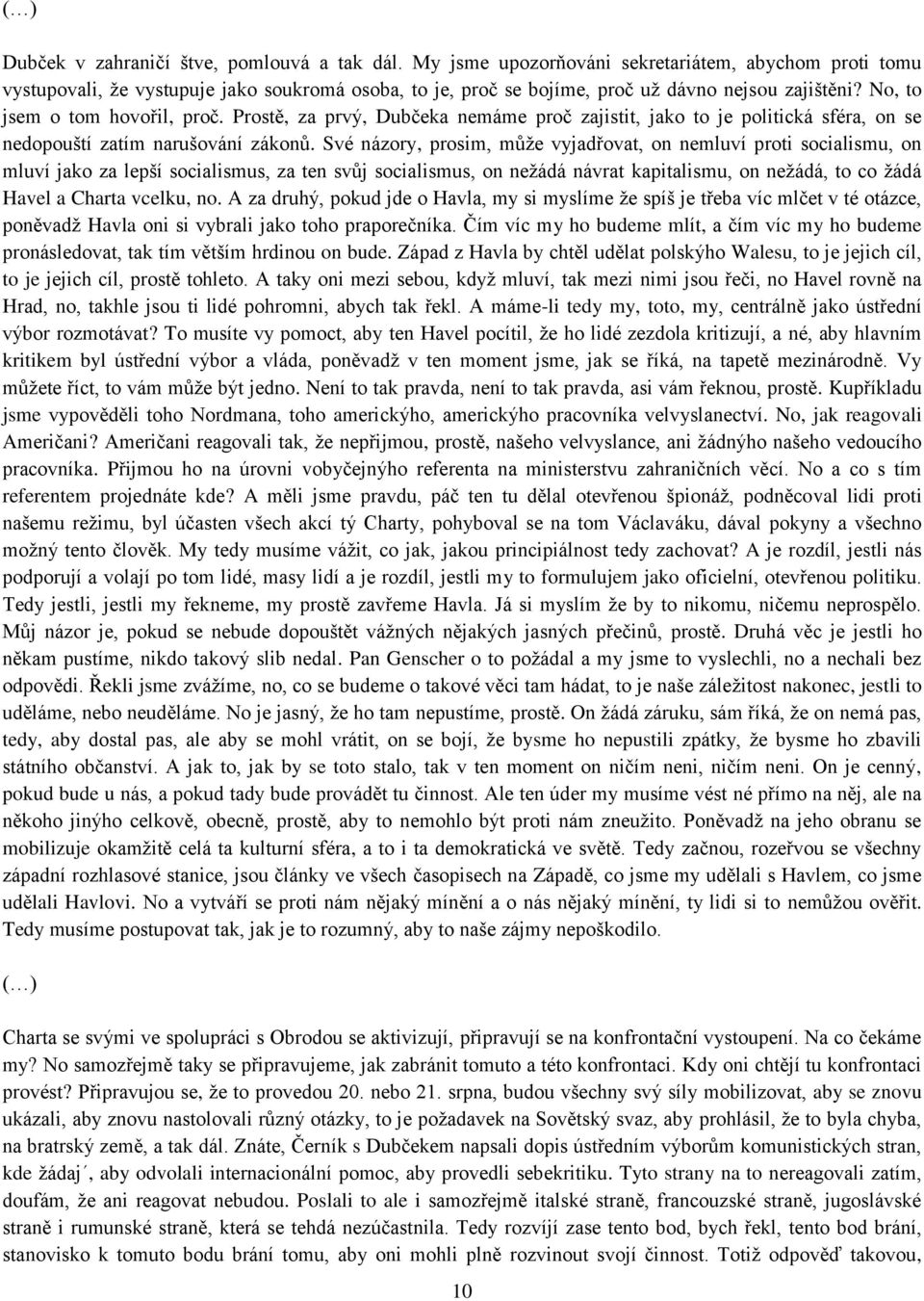 Prostě, za prvý, Dubčeka nemáme proč zajistit, jako to je politická sféra, on se nedopouští zatím narušování zákonů.