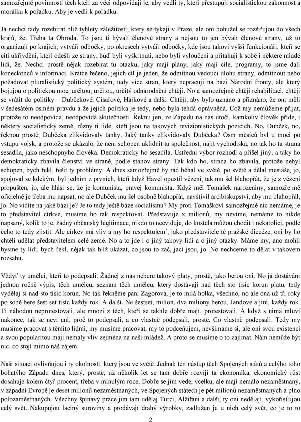 To jsou ti bývalí členové strany a nejsou to jen bývalí členové strany, uţ to organizují po krajích, vytváří odbočky, po okresech vytváří odbočky, kde jsou takoví vyšší funkcionáři, kteří se cítí