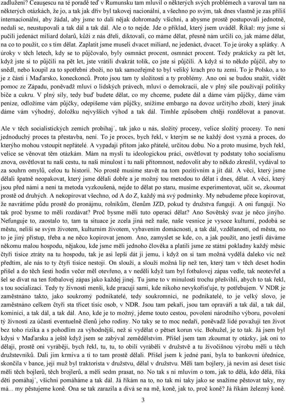 zas příliš internacionální, aby ţádal, aby jsme to dali nějak dohromady všichni, a abysme prostě postupovali jednotně, nedali se, neustupovali a tak dál a tak dál. Ale o to nejde.