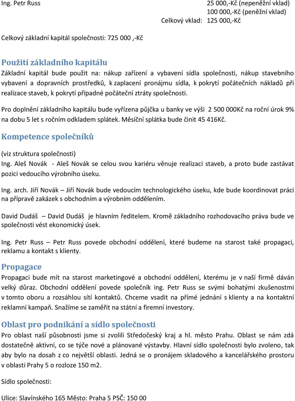 případné počáteční ztráty společnosti. Pro doplnění základního kapitálu bude vyřízena půjčka u banky ve výši 2 500 000Kč na roční úrok 9% na dobu 5 let s ročním odkladem splátek.