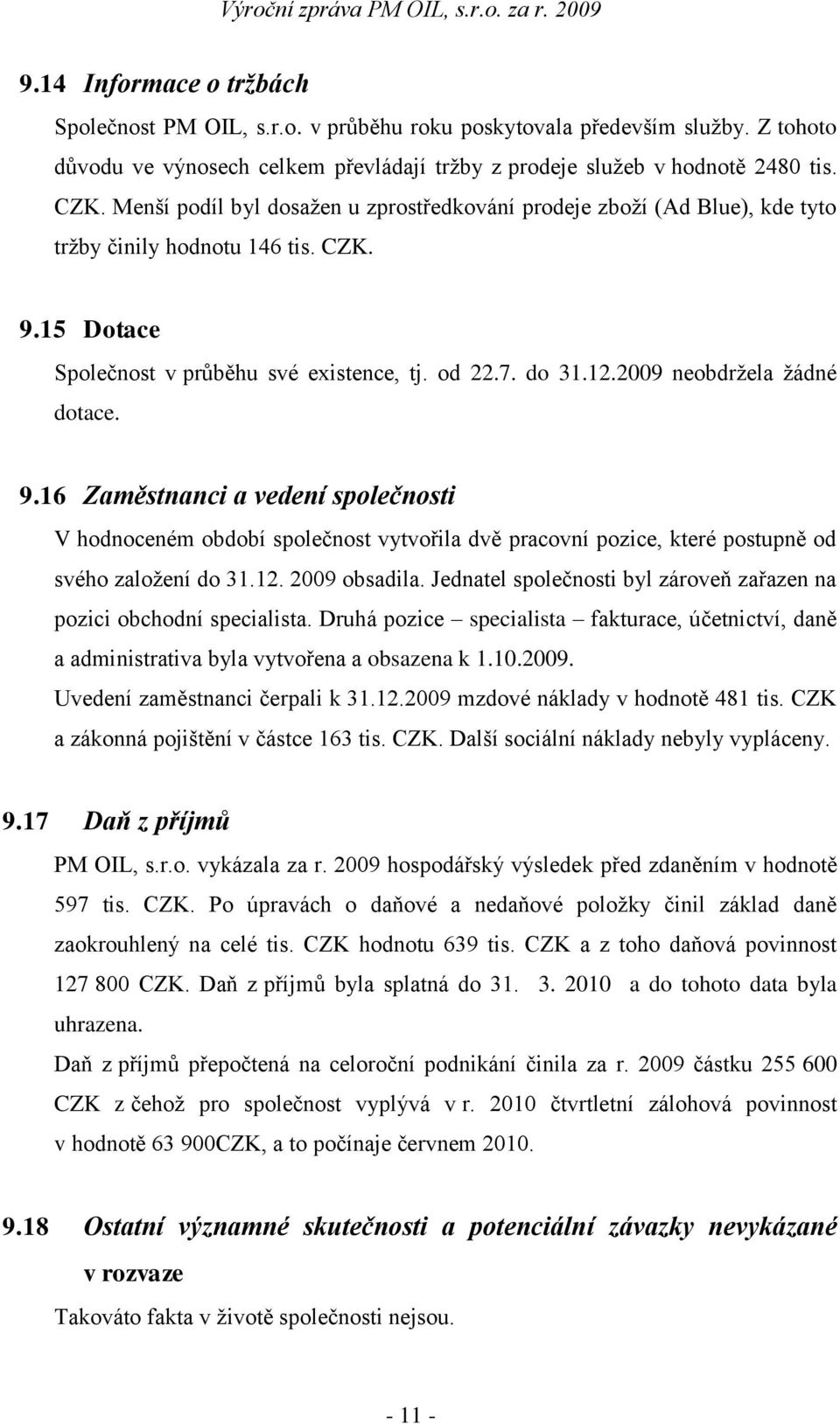 2009 neobdržela žádné dotace. 9.16 Zaměstnanci a vedení společnosti V hodnoceném období společnost vytvořila dvě pracovní pozice, které postupně od svého založení do 31.12. 2009 obsadila.