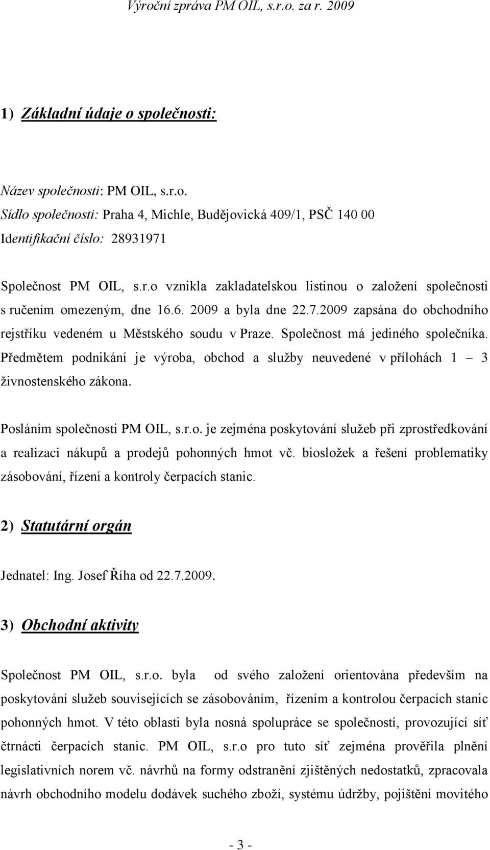 Předmětem podnikání je výroba, obchod a služby neuvedené v přílohách 1 3 živnostenského zákona. Posláním společnosti PM OIL, s.r.o. je zejména poskytování služeb při zprostředkování a realizaci nákupů a prodejů pohonných hmot vč.