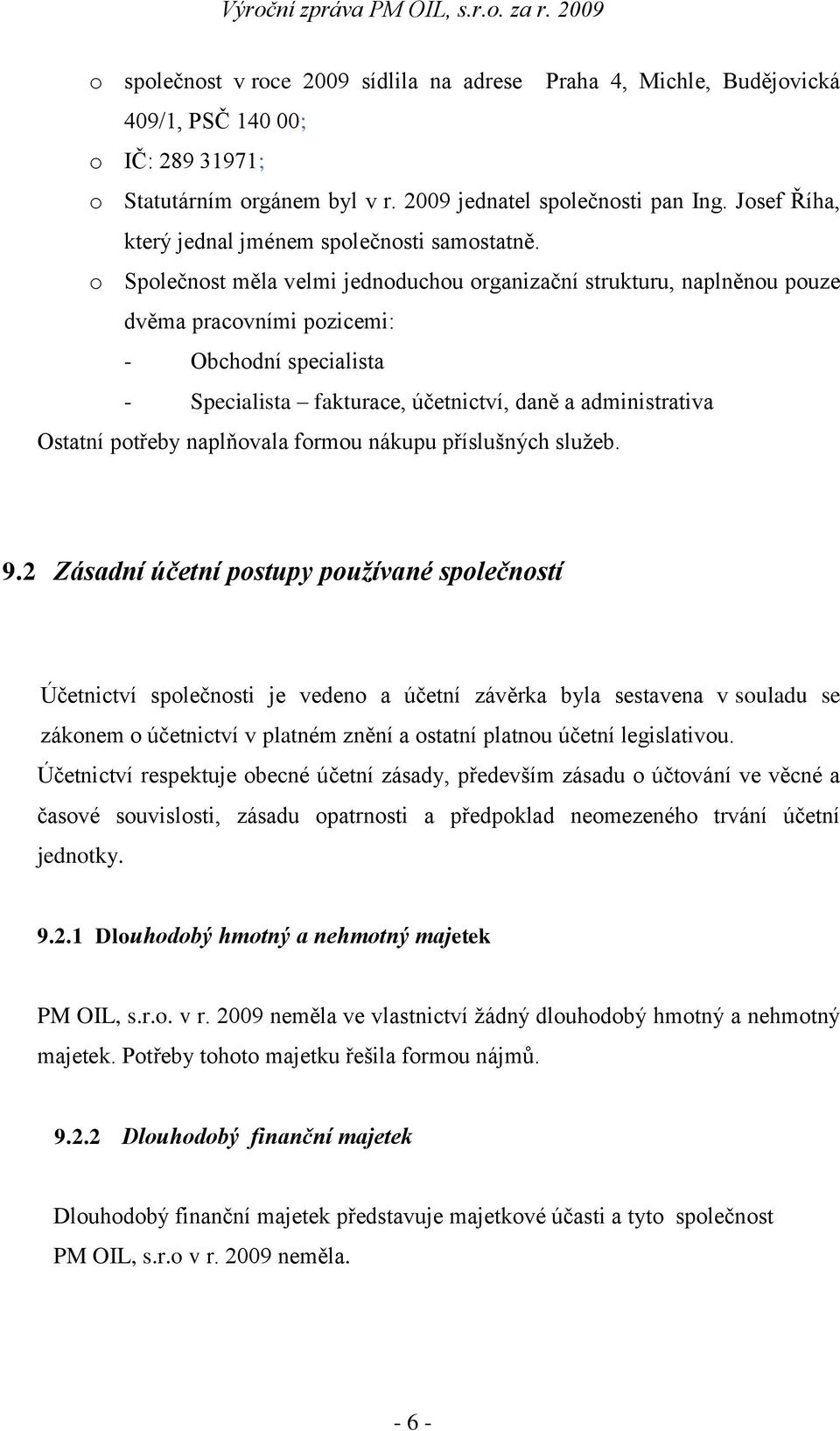 o Společnost měla velmi jednoduchou organizační strukturu, naplněnou pouze dvěma pracovními pozicemi: - Obchodní specialista - Specialista fakturace, účetnictví, daně a administrativa Ostatní potřeby