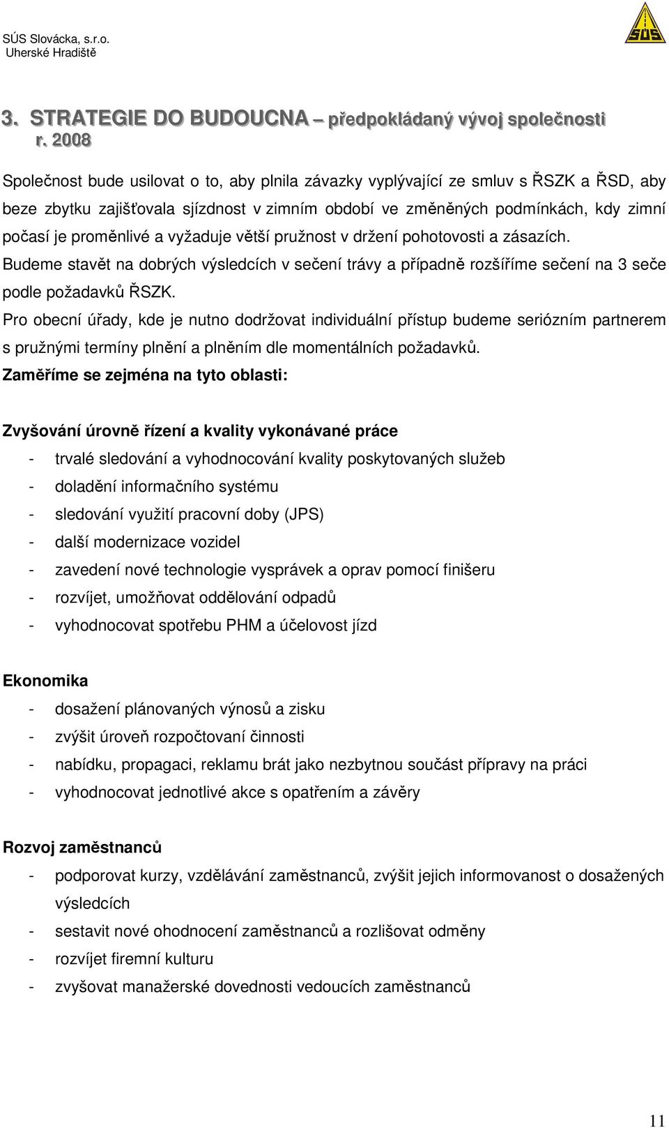 změněných podmínkách, kdy zimní počasí je proměnlivé a vyžaduje větší pružnost v držení pohotovosti a zásazích.