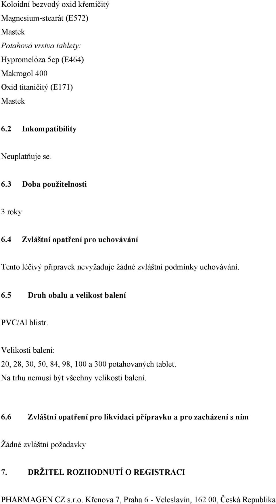 Velikosti balení: 20, 28, 30, 50, 84, 98, 100 a 300 potahovaných tablet. Na trhu nemusí být všechny velikosti balení. 6.