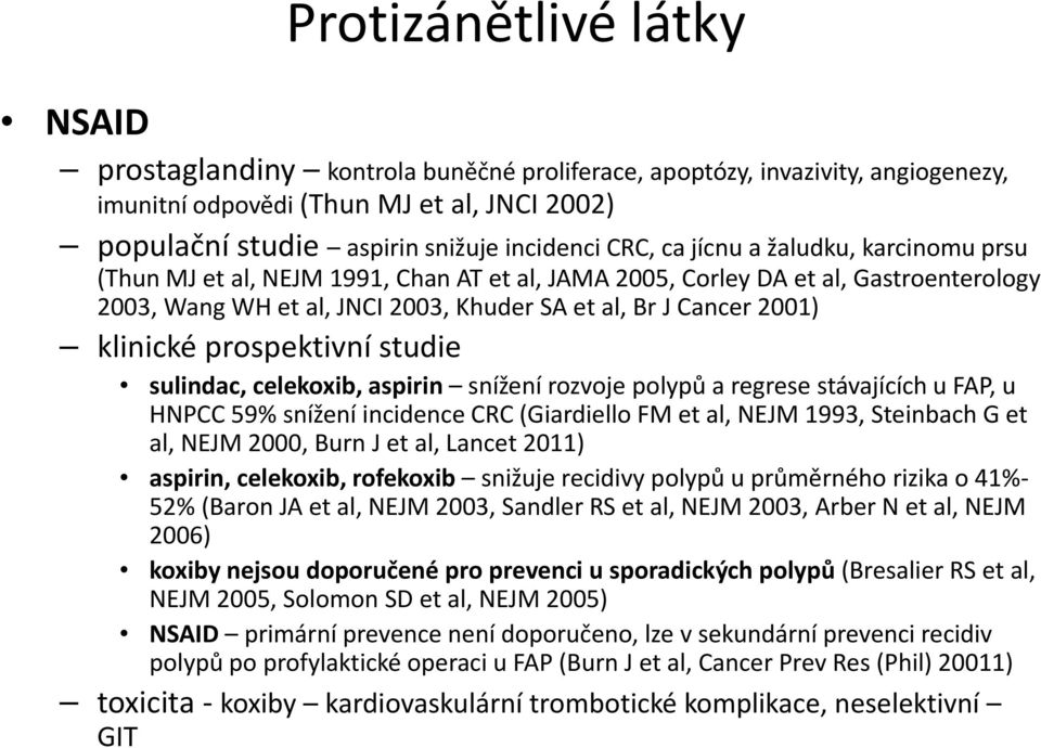 prospektivní studie sulindac, celekoxib, aspirin snížení rozvoje polypů a regrese stávajících u FAP, u HNPCC 59% snížení incidence CRC (Giardiello FM et al, NEJM 1993, Steinbach G et al, NEJM 2000,