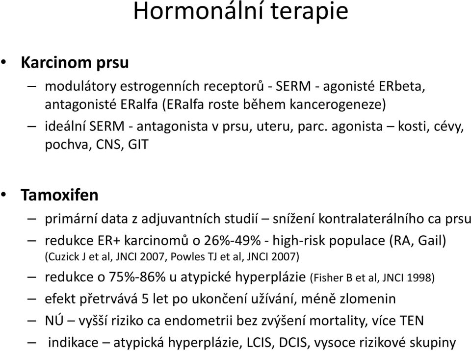 agonista kosti, cévy, pochva, CNS, GIT Tamoxifen primární data z adjuvantních studií snížení kontralaterálního ca prsu redukce ER+ karcinomů o 26% 49% high risk populace