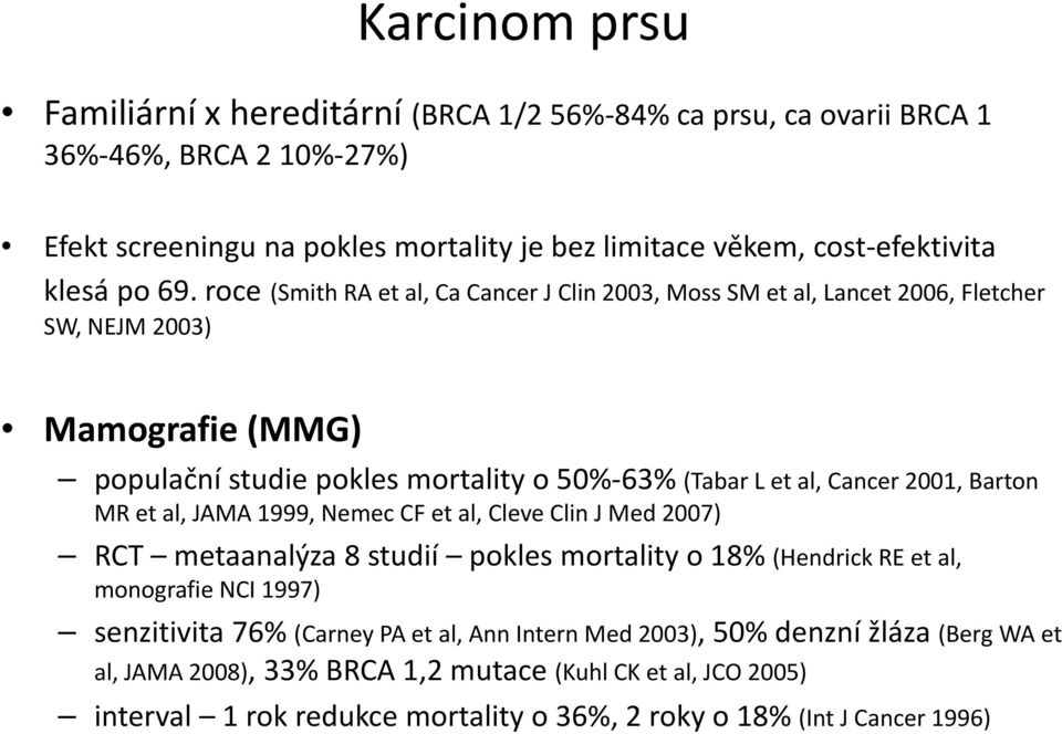roce (Smith RA et al, Ca Cancer J Clin 2003, Moss SM et al, Lancet 2006, Fletcher SW, NEJM 2003) Mamografie (MMG) populační studie pokles mortality o 50% 63% (Tabar L et al, Cancer 2001,