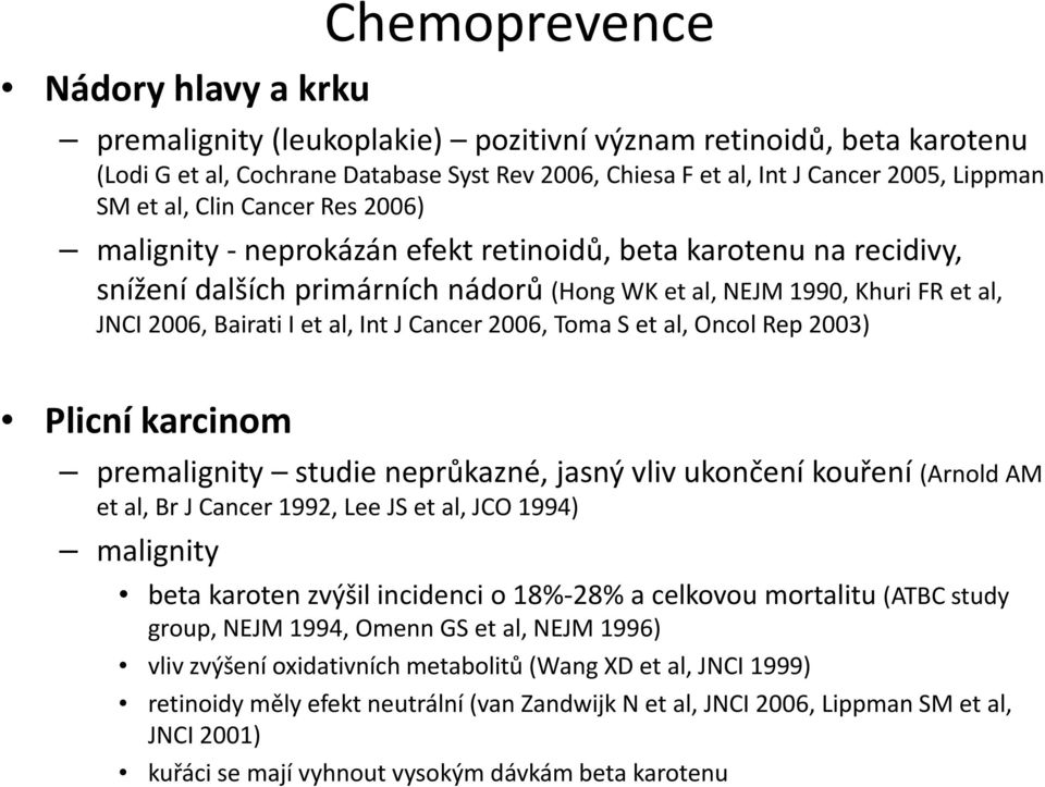 Bairati I et al, Int J Cancer 2006, Toma S et al, Oncol Rep 2003) Plicní karcinom premalignity studie neprůkazné, jasný vliv ukončení kouření (Arnold AM et al, Br J Cancer 1992, Lee JS et al, JCO