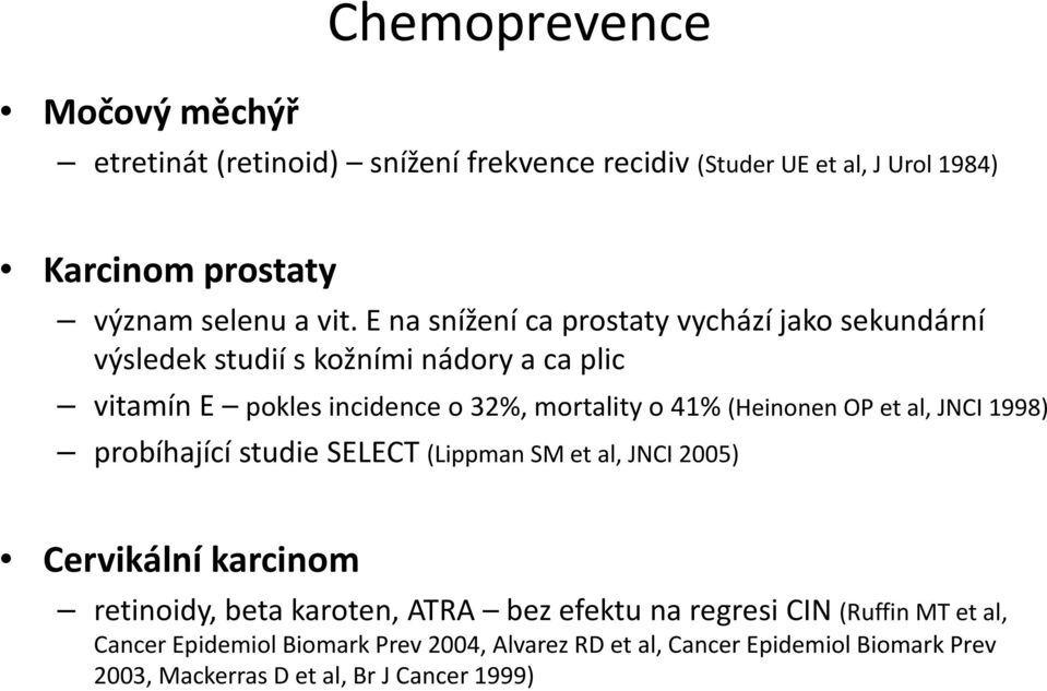 al, JNCI 1998) probíhající studie SELECT (Lippman SM et al, JNCI 2005) Cervikální karcinom ti id b t k t ATRA b f kt i CIN retinoidy, beta karoten, ATRA bez