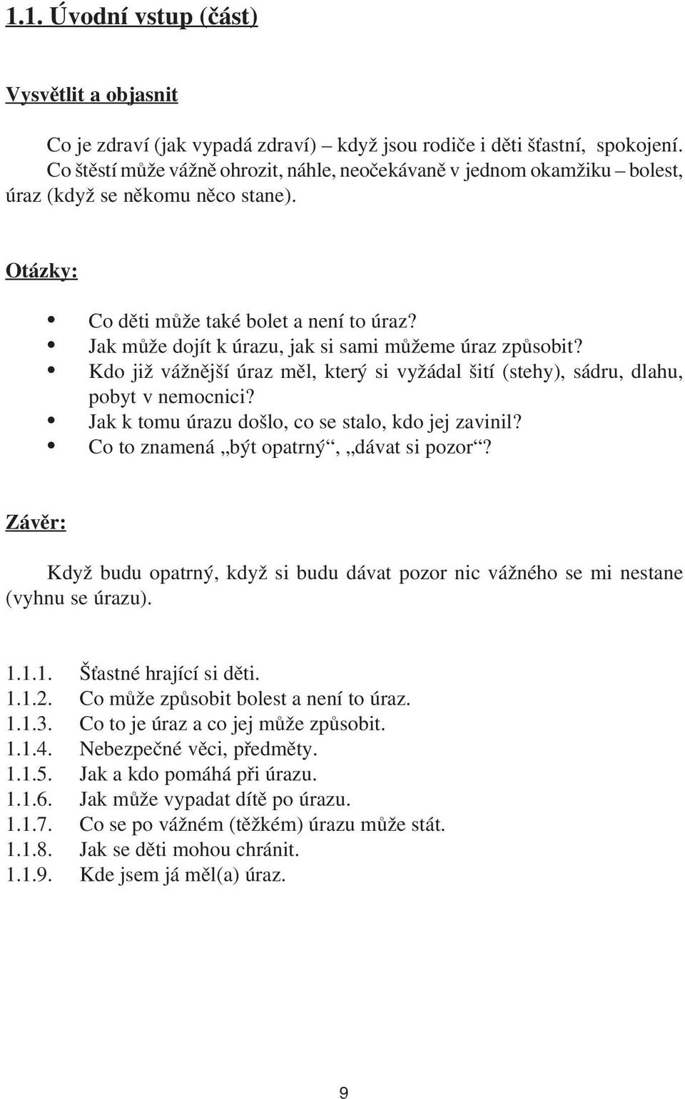 Jak může dojít k úrazu, jak si sami můžeme úraz způsobit? Kdo již vážnější úraz měl, který si vyžádal šití (stehy), sádru, dlahu, pobyt v nemocnici?