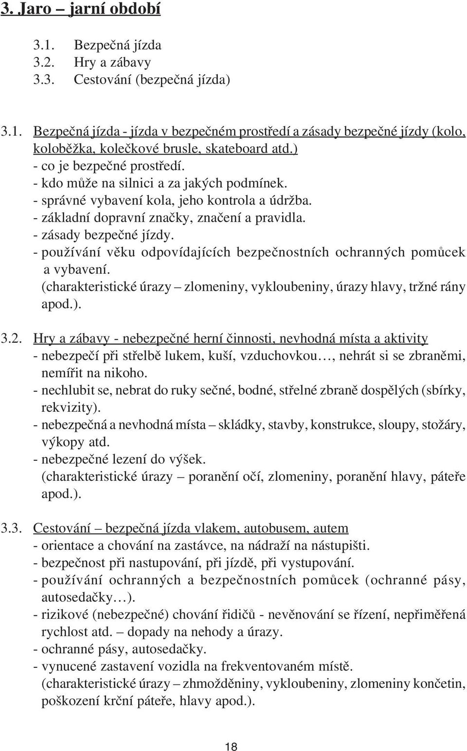 používání věku odpovídajících bezpečnostních ochranných pomůcek a vybavení. (charakteristické úrazy zlomeniny, vykloubeniny, úrazy hlavy, tržné rány apod.). 3.2.