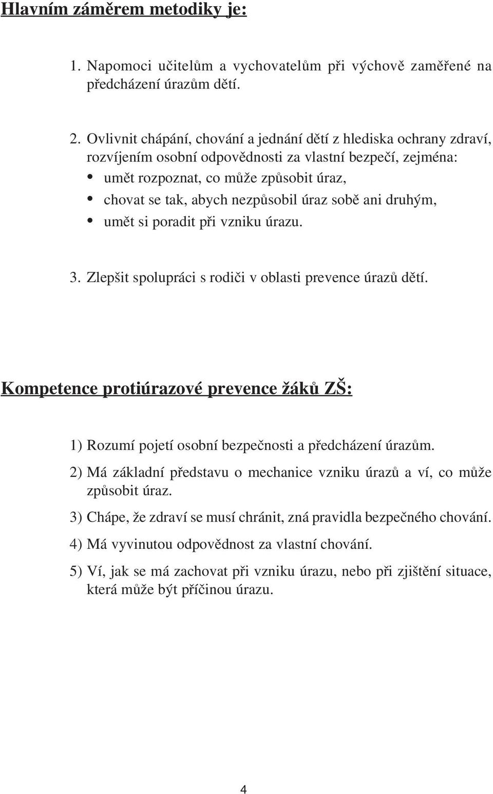 úraz sobě ani druhým, umět si poradit při vzniku úrazu. 3. Zlepšit spolupráci s rodiči v oblasti prevence úrazů dětí.