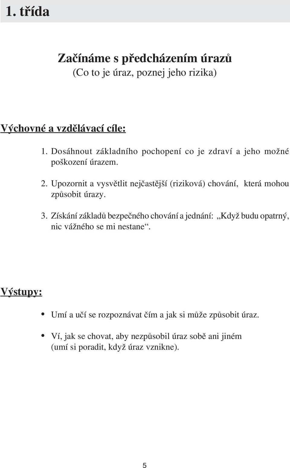 Upozornit a vysvětlit nejčastější (riziková) chování, která mohou způsobit úrazy. 3.