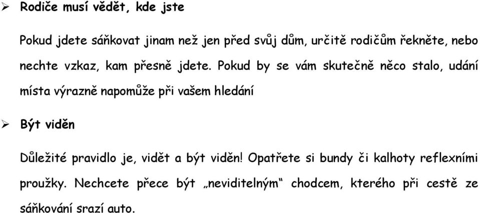 Pokud by se vám skutečně něco stalo, udání místa výrazně napomůže při vašem hledání Být viděn