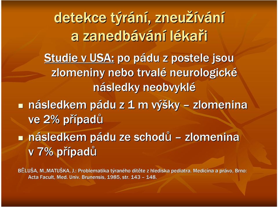 následkem pádu p ze schodů zlomenina v 7% případp padů BĚLUŠA, M.,MATUŠKA, J.