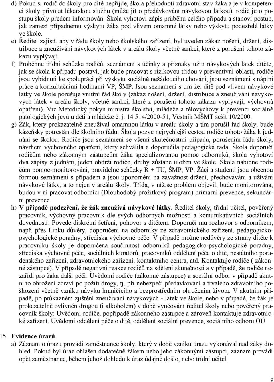 e) Ředitel zajistí, aby v řádu školy nebo školského zařízení, byl uveden zákaz nošení, držení, distribuce a zneužívání návykových látek v areálu školy včetně sankcí, které z porušení tohoto zákazu