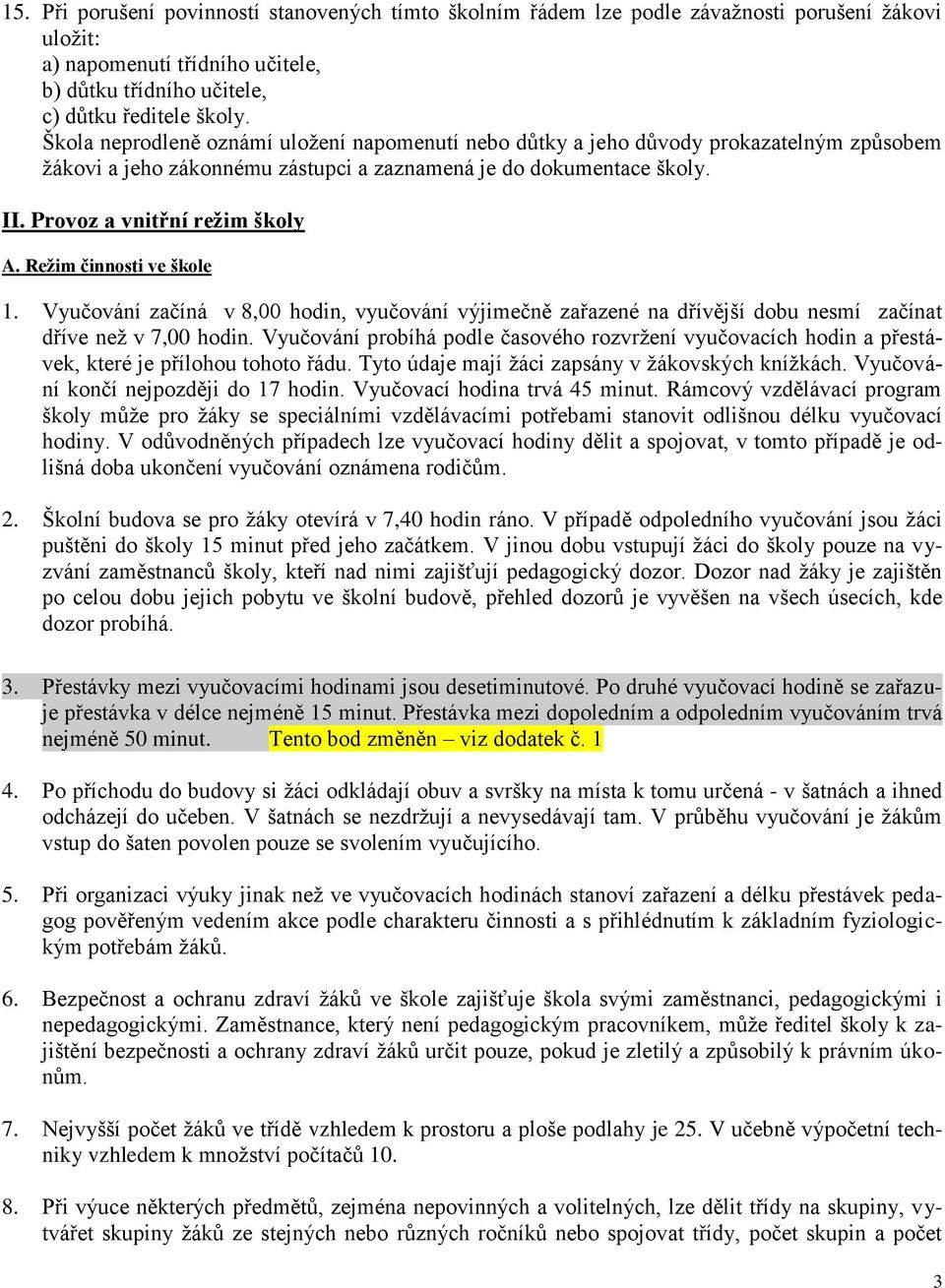 Režim činnosti ve škole 1. Vyučování začíná v 8,00 hodin, vyučování výjimečně zařazené na dřívější dobu nesmí začínat dříve než v 7,00 hodin.