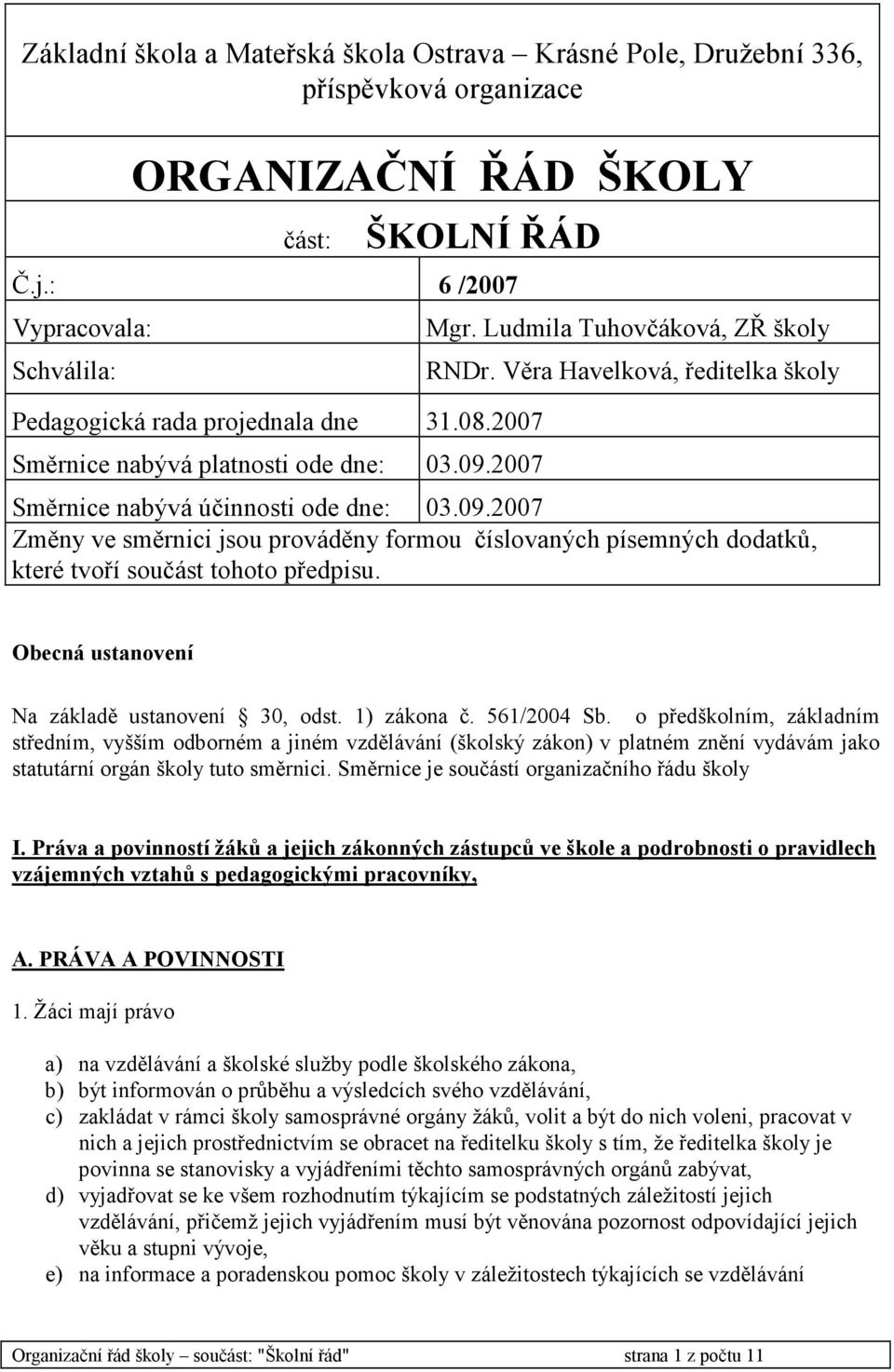 Věra Havelková, ředitelka školy Směrnice nabývá účinnosti ode dne: 03.09.2007 Změny ve směrnici jsou prováděny formou číslovaných písemných dodatků, které tvoří součást tohoto předpisu.