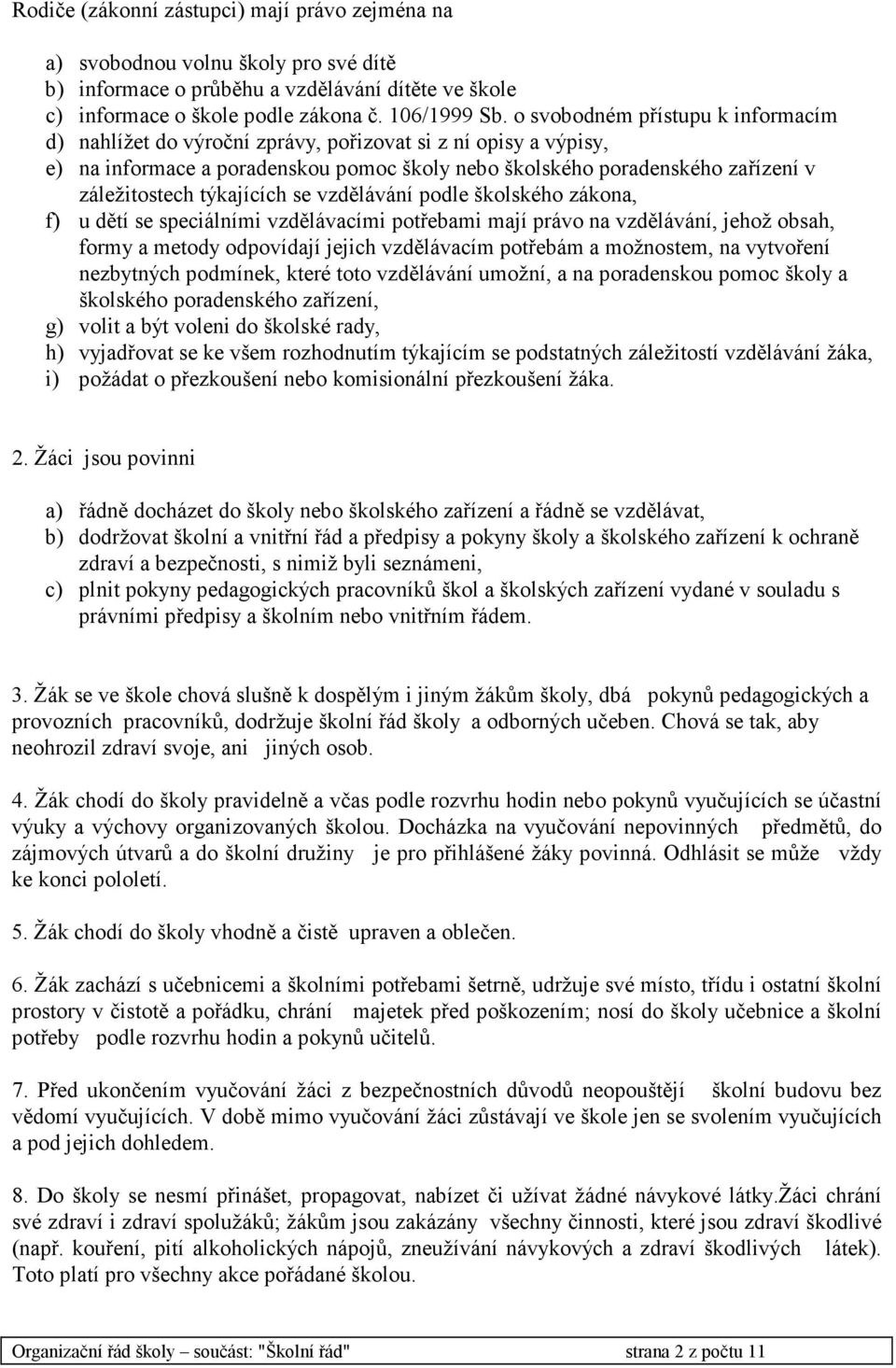 týkajících se vzdělávání podle školského zákona, f) u dětí se speciálními vzdělávacími potřebami mají právo na vzdělávání, jehož obsah, formy a metody odpovídají jejich vzdělávacím potřebám a