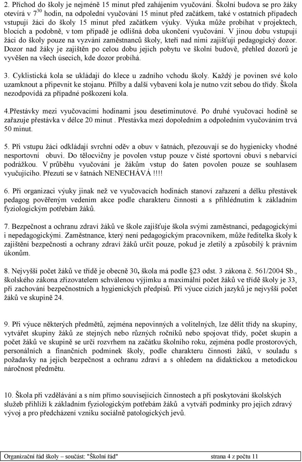 Výuka může probíhat v projektech, blocích a podobně, v tom případě je odlišná doba ukončení vyučování.