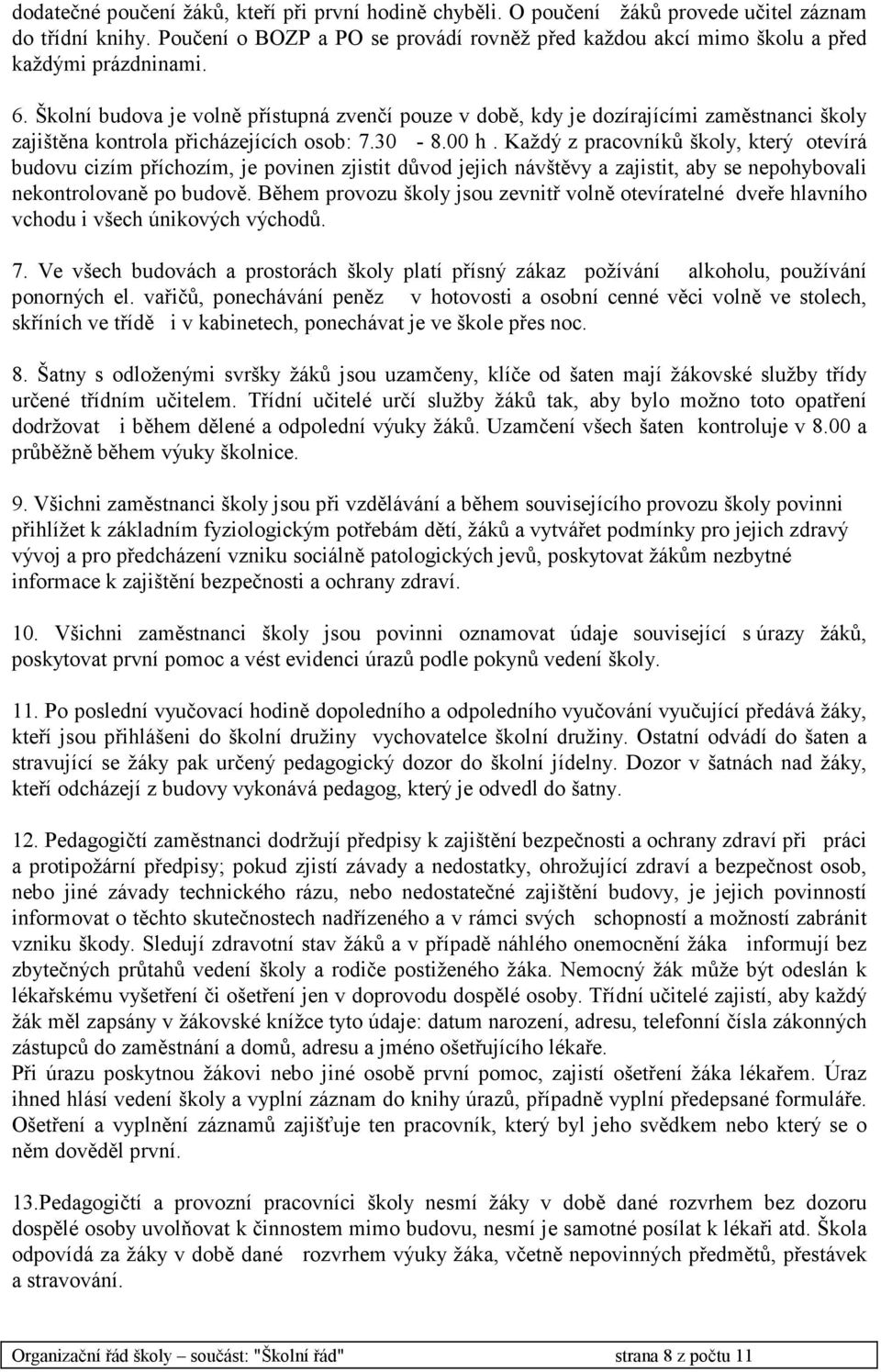 Školní budova je volně přístupná zvenčí pouze v době, kdy je dozírajícími zaměstnanci školy zajištěna kontrola přicházejících osob: 7.30-8.00 h.