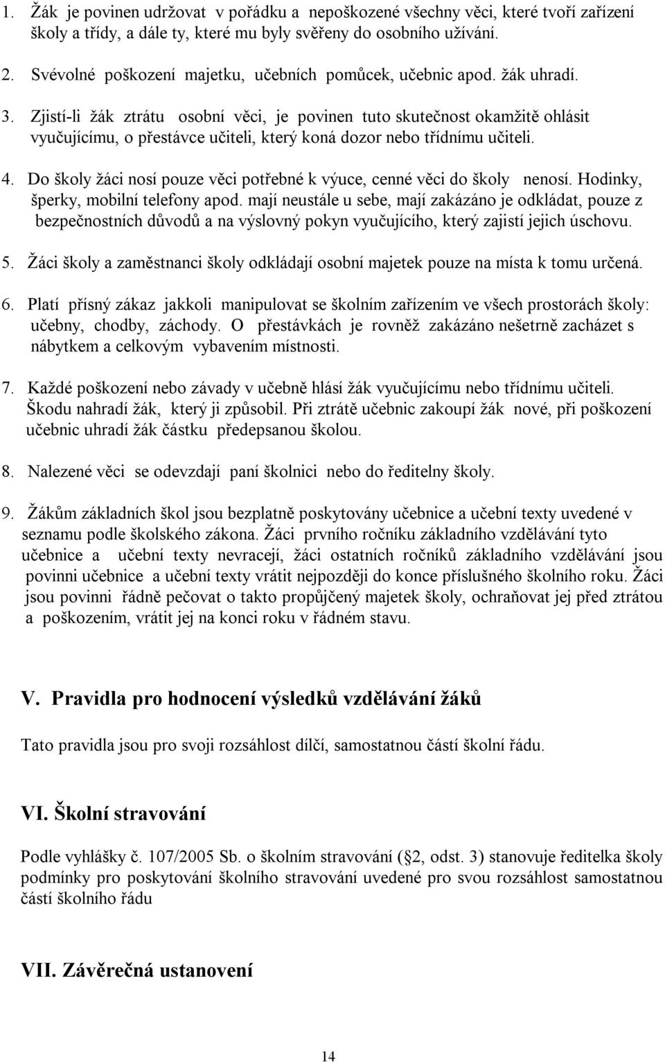 Zjistí-li žák ztrátu osobní věci, je povinen tuto skutečnost okamžitě ohlásit vyučujícímu, o přestávce učiteli, který koná dozor nebo třídnímu učiteli. 4.