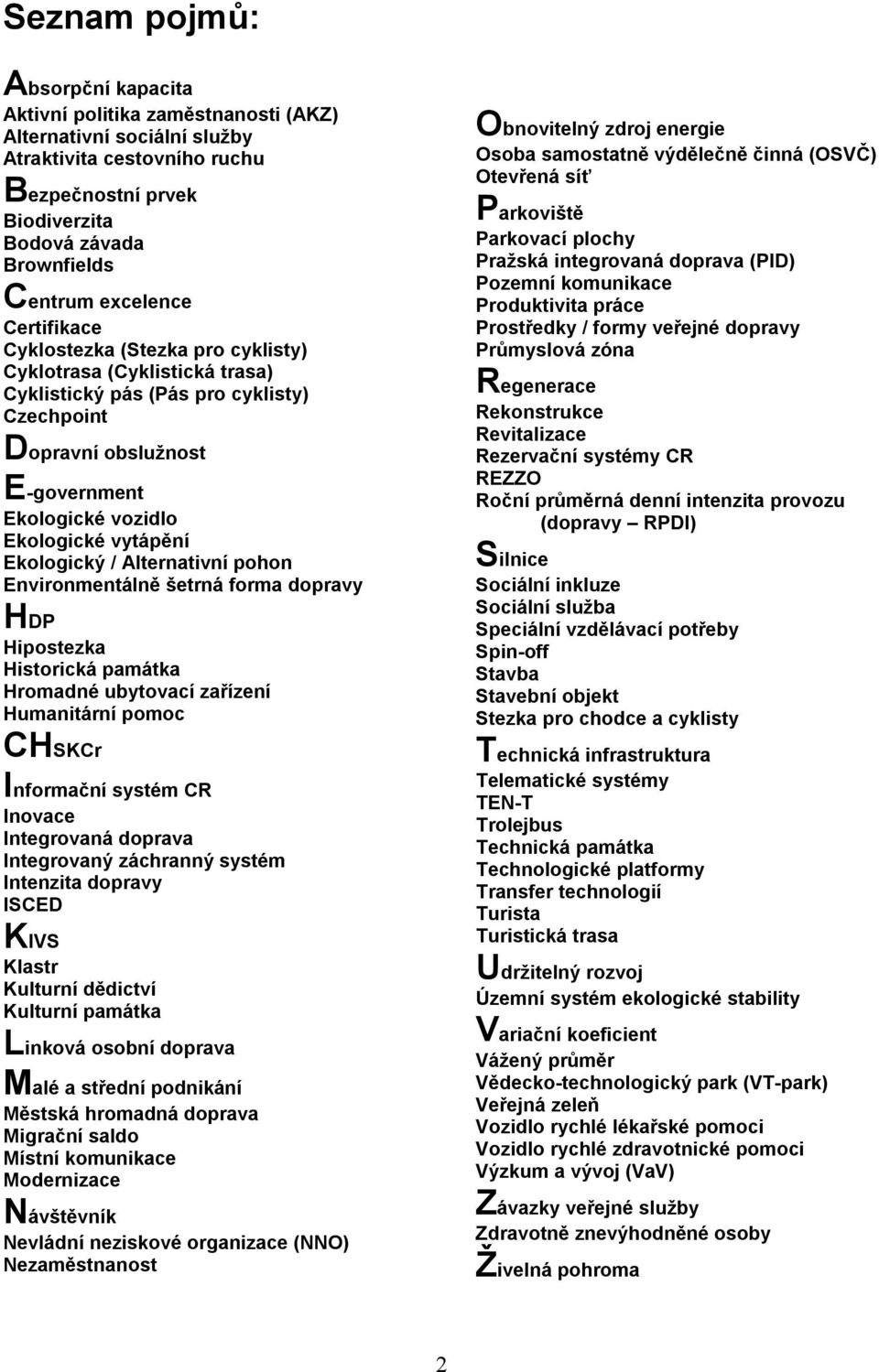 vytápění Ekologický / Alternativní pohon Environmentálně šetrná forma dopravy HDP Hipostezka Historická památka Hromadné ubytovací zařízení Humanitární pomoc CHSKCr Informační systém CR Inovace