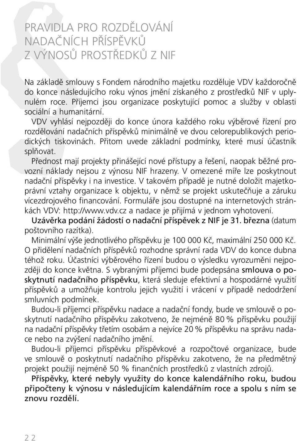 VDV vyhlásí nejpozději do konce února každého roku výběrové řízení pro rozdělování nadačních příspěvků minimálně ve dvou celorepublikových periodických tiskovinách.