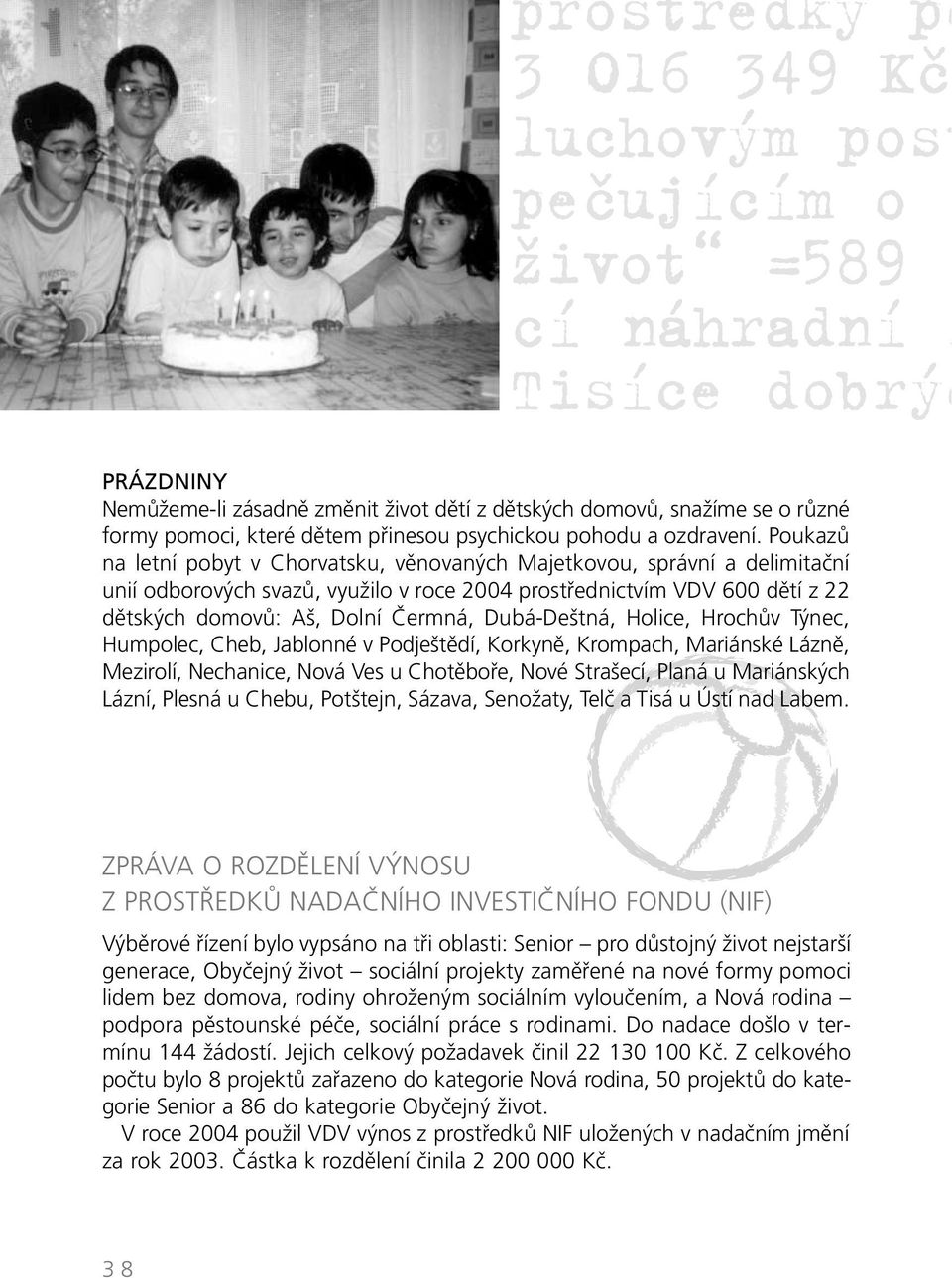 Poukazů na letní pobyt v Chorvatsku, věnovaných Majetkovou, správní a delimitační unií odborových svazů, využilo v roce 2004 prostřednictvím VDV 600 dětí z 22 dětských domovů: Aš, Dolní Čermná,