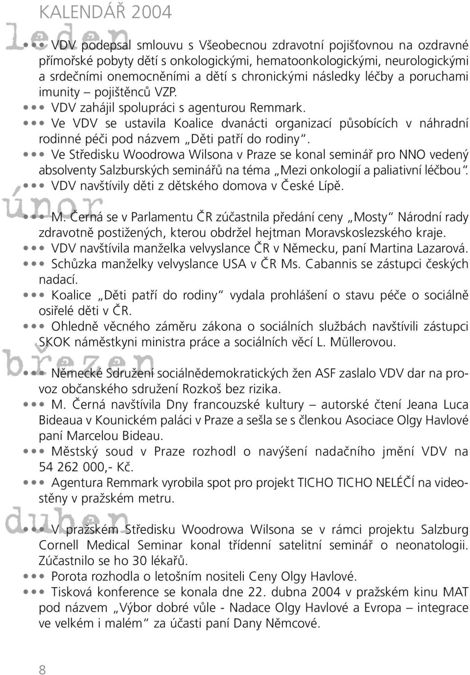 Ve VDV se ustavila Koalice dvanácti organizací působících v náhradní rodinné péči pod názvem Děti patří do rodiny.