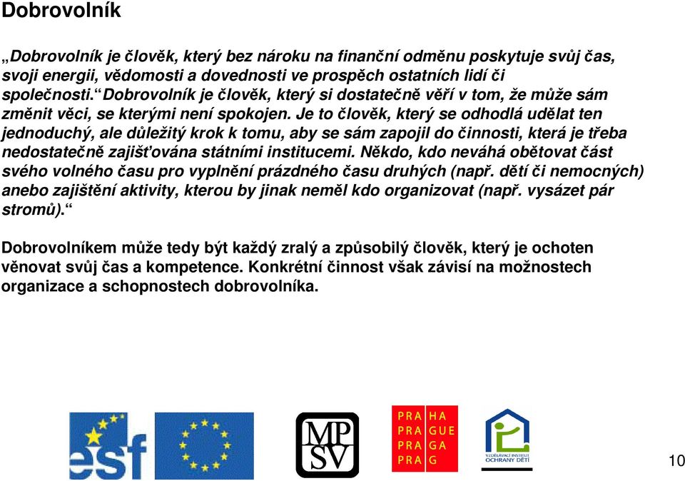 Je to lovk, který se odhodlá udlat ten jednoduchý, ale dležitý krok k tomu, aby se sám zapojil do innosti, která je teba nedostaten zajišována státními institucemi.