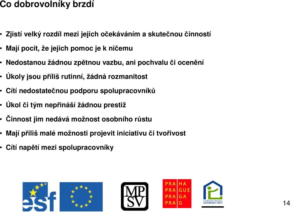 rozmanitost Cítí nedostatenou podporu spolupracovník Úkol i tým nepináší žádnou prestiž innost jim nedává