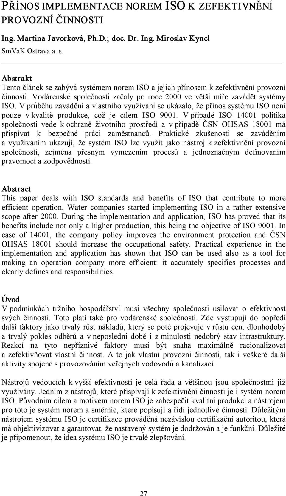 V průběhu zavádění a vlastního využívání se ukázalo, že přínos systému ISO není pouze v kvalitě produkce, což je cílem ISO 9001.