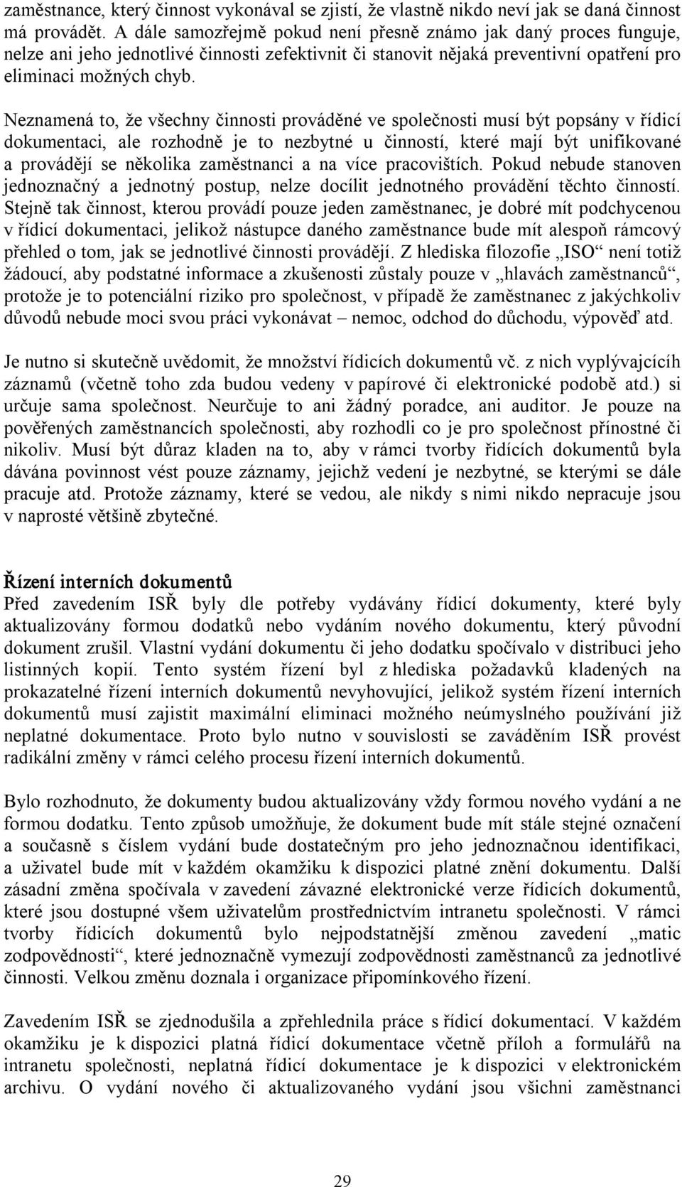 Neznamená to, že všechny činnosti prováděné ve společnosti musí být popsány v řídicí dokumentaci, ale rozhodně je to nezbytné u činností, které mají být unifikované a provádějí se několika