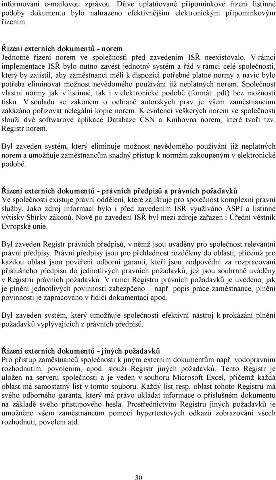 V rámci implementace ISŘ bylo nutno zavést jednotný systém a řád v rámci celé společnosti, který by zajistil, aby zaměstnanci měli k dispozici potřebné platné normy a navíc bylo potřeba eliminovat