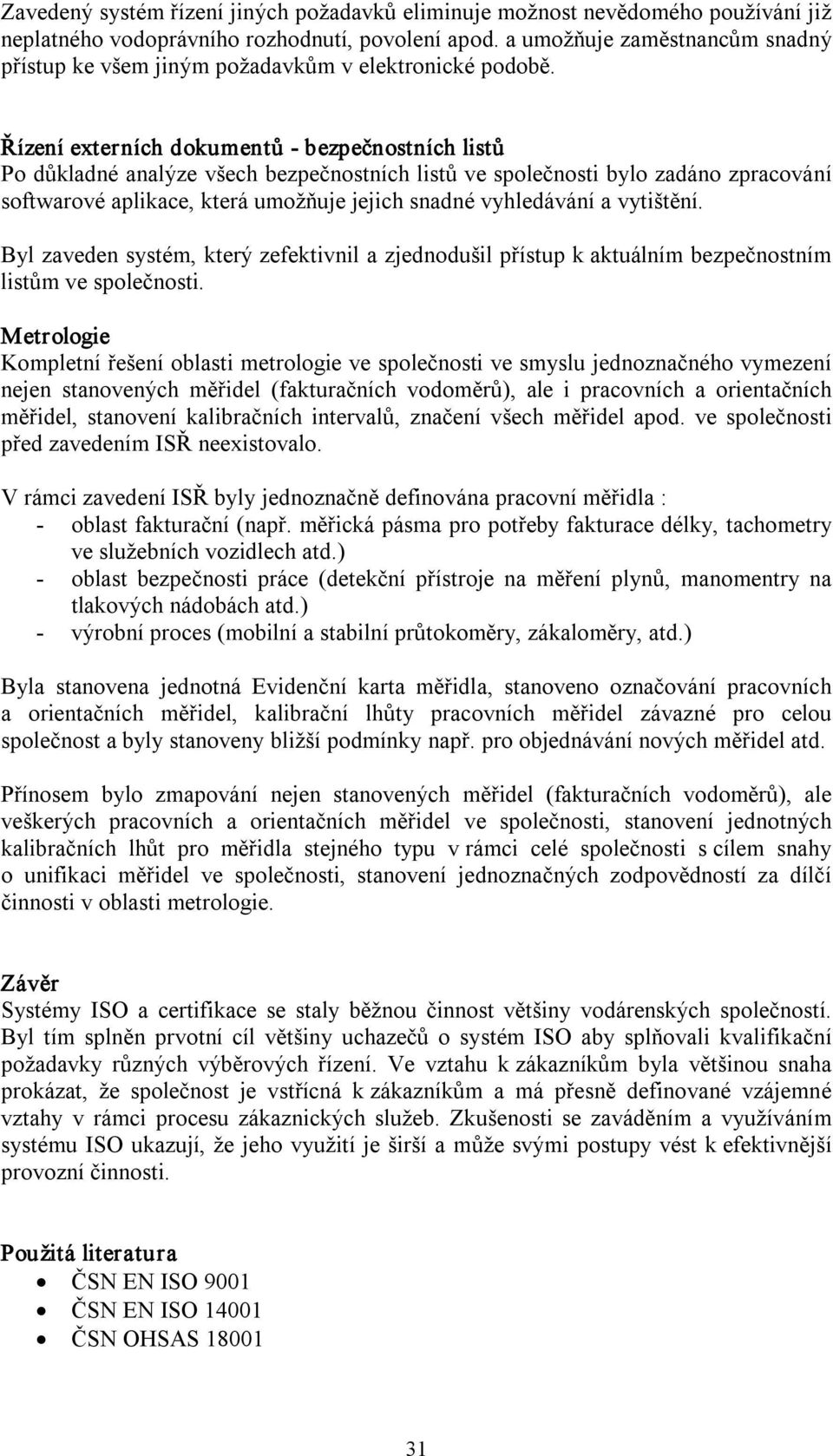 Řízení externích dokumentů bezpečnostních listů Po důkladné analýze všech bezpečnostních listů ve společnosti bylo zadáno zpracování softwarové aplikace, která umožňuje jejich snadné vyhledávání a