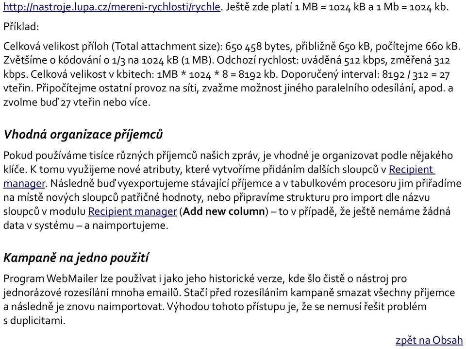 Odchozí rychlost: uváděná 512 kbps, změřená 312 kbps. Celková velikost v kbitech: 1MB * 1024 * 8 = 8192 kb. Doporučený interval: 8192 / 312 = 27 vteřin.