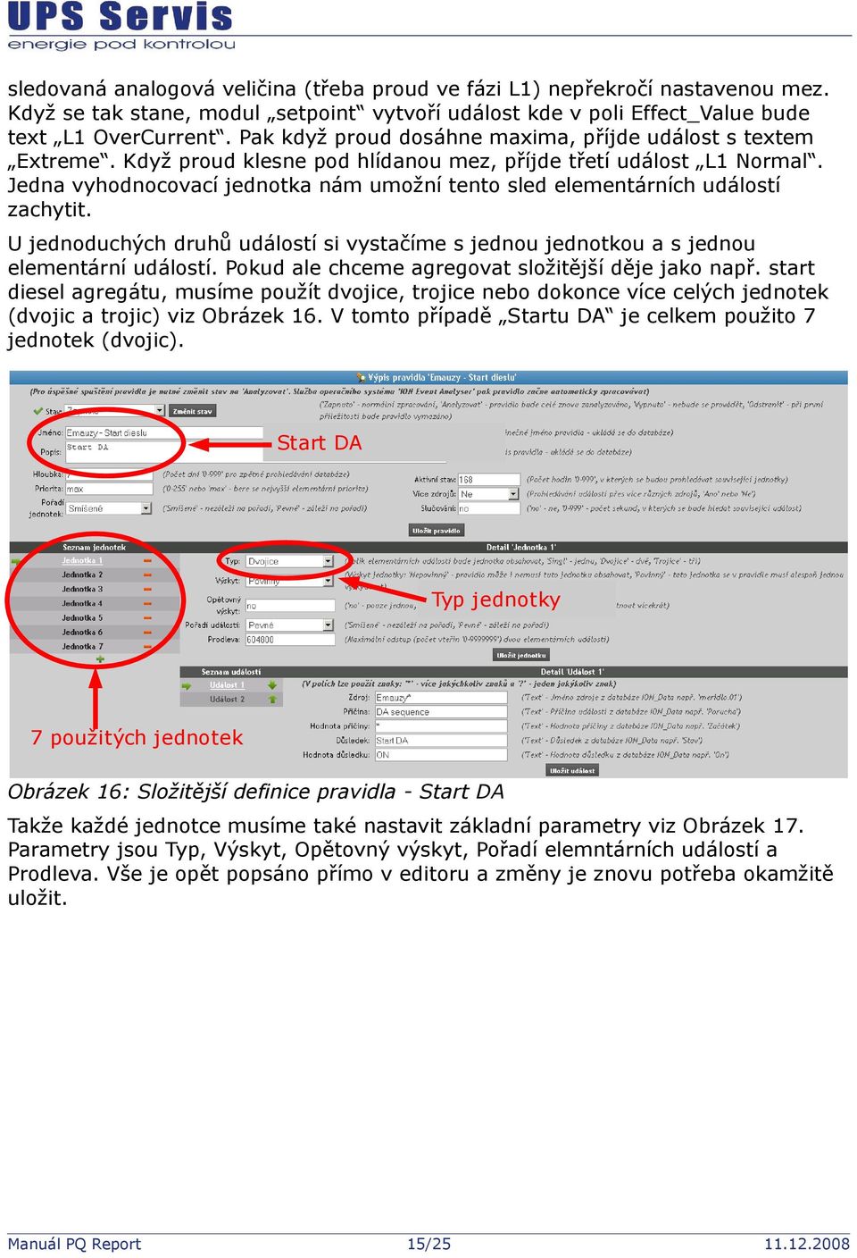 Jedna vyhodnocovací jednotka nám umožní tento sled elementárních událostí zachytit. U jednoduchých druhů událostí si vystačíme s jednou jednotkou a s jednou elementární událostí.