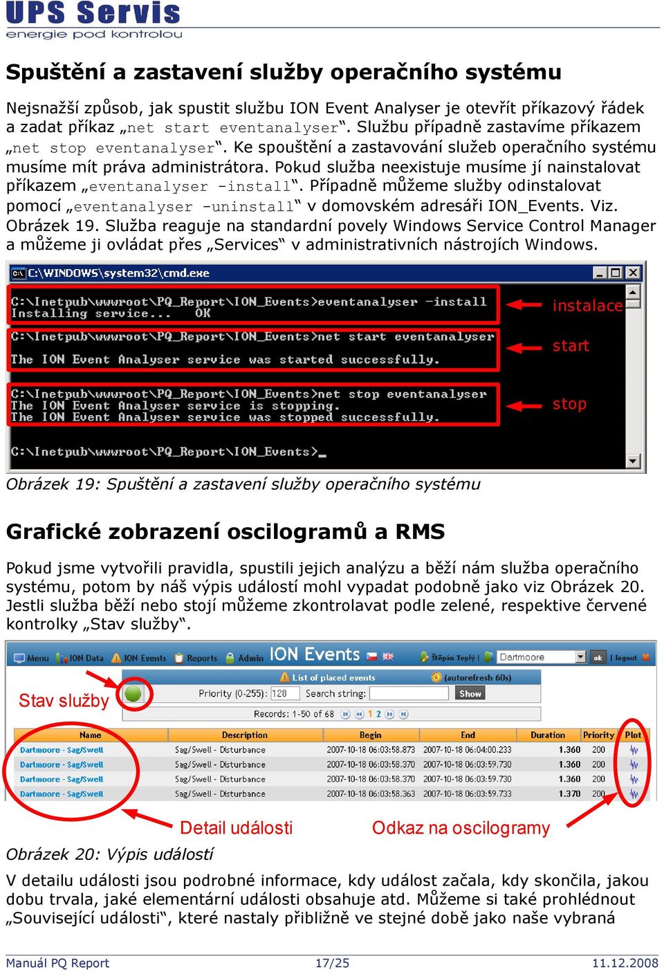 Pokud služba neexistuje musíme jí nainstalovat příkazem eventanalyser -install. Případně můžeme služby odinstalovat pomocí eventanalyser -uninstall v domovském adresáři ION_Events. Viz. Obrázek 19.